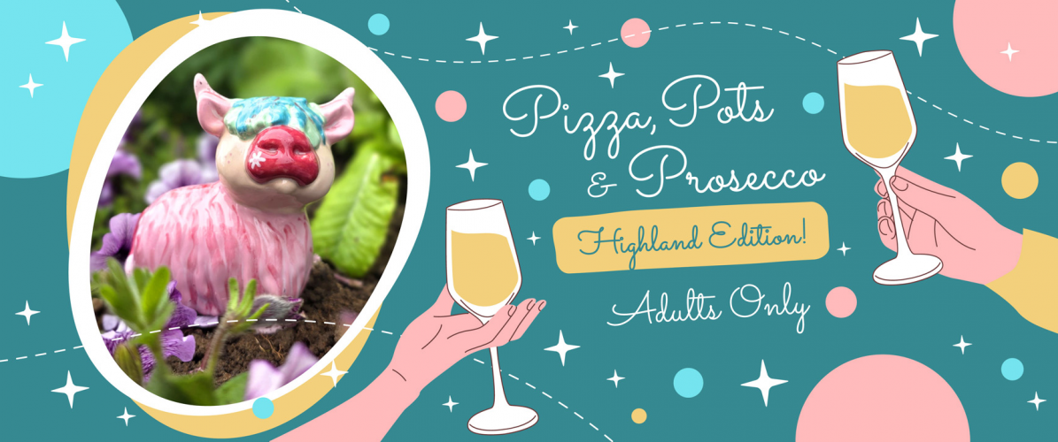 Pizza, Pots & Prosecco (Highland Edition!) - Adults Only