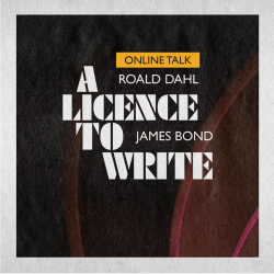 Online Talk : A Licence to Write: Roald Dahl and James Bond