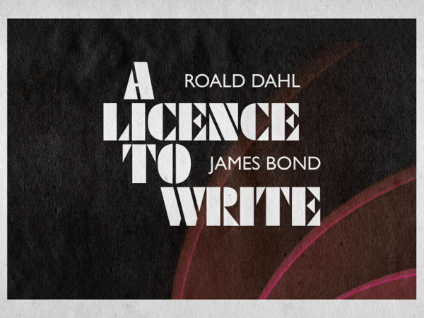 A Licence to Write: Roald Dahl and James Bond The surprising story of Dahl’s mission in the world of James Bond