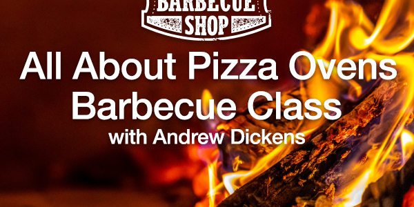 All About Pizza Ovens Barbecue Class with Andrew Dickens