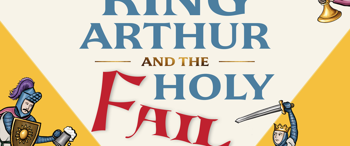King Arthur and the Holy Fail: Wed 27 May 2026 | 7pm - 9pm