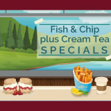 Fish and Chip Plus Cream Tea Specials