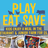 Play, Eat and Save, Junior farm entry and Children's meal offer!