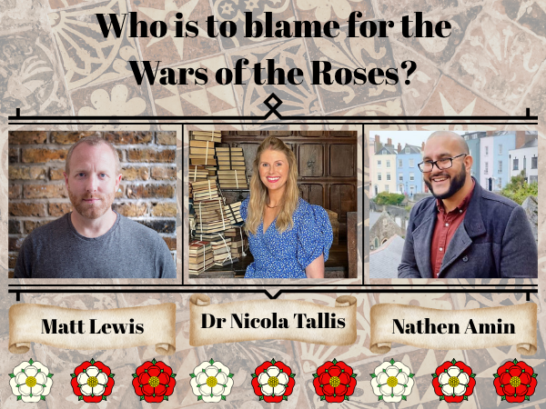 Matt Lewis/ Dr Nicola Tallis/ Nathen Amin – Who is to blame for the Wars of the Roses?  - Thurs 23rd July 4.00pm