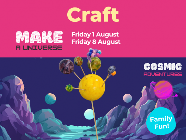 Make A Universe (Friday 1st August & Friday 8th August)