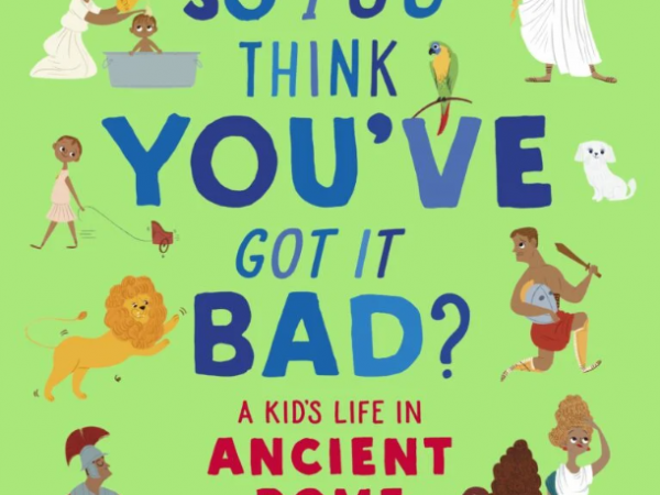 So you think you've got it Bad? A kid's life in Ancient Rome