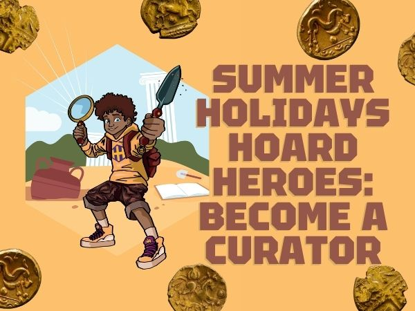 Summer Holiday Hoard Heroes: Become a Curator