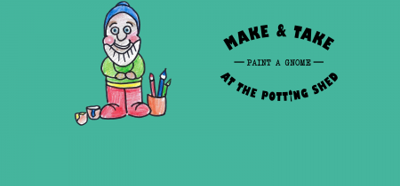 Make & Take at The Potting Shed: Paint a Gnome
