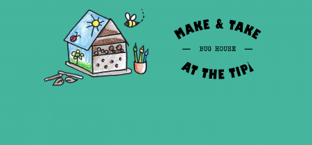Make & Take at The Tipi: Bug House