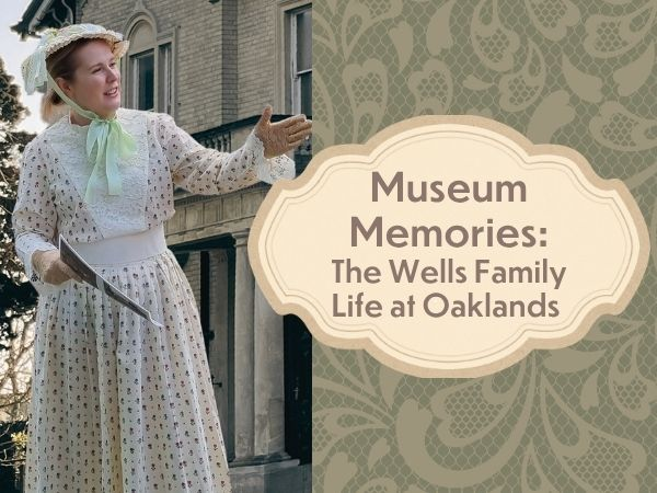 Museum Memories: The Wells Family Life at Oaklands
