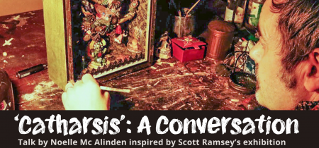 ‘Catharsis’: A Conversation Talk by Noelle McAlinden inspired by Scott Ramsey’s exhibition