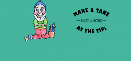 Make & Take at The Tipi: Paint a Gnome