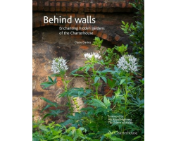 Behind walls: Enchanting hidden gardens of the Charterhouse (Hardback)
