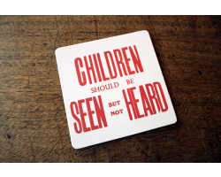 Children Should Be Seen But Not Heard Coaster