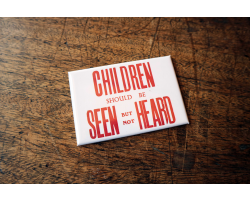 Children Should Be Seen But Not Heard Magnet