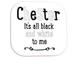 Chester "It's all black and white to me" Coaster