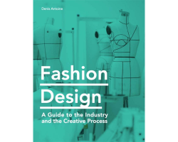 Fashion Design: A Guide to the Industry, the Creative Process