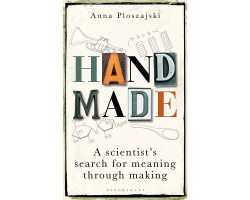Handmade, A Scientist’s Search for Meaning through Making