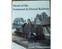 Heart of  the Somerset & Dorset Railway - Alan Hammond - preowned