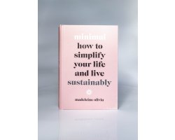 Minimal: How to Simplify Your Life and Live Sustainably