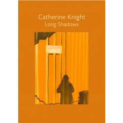 Catherine Knight: Long Shadows - Exhibition Catalogue