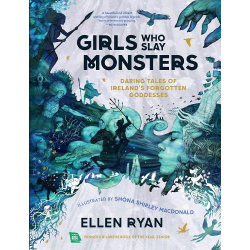 Girls Who Slay Monsters: Daring Tales of Ireland's Forgotten Goddesses