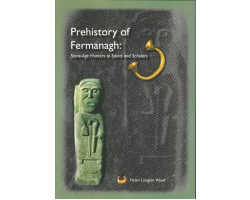 Prehistory of Fermanagh: Stone-Age Hunters to Saints and ScholarsBy Helen Lanigan Wood