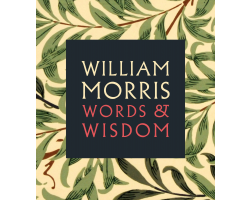 William Morris Words of Wisdom