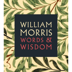 William Morris Words of Wisdom