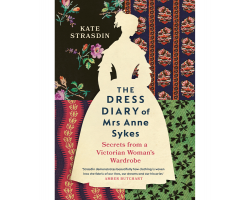 The Dress Diary of Mrs Anne Sykes: Secrets from a Victorian Woman’s Wardrobe
