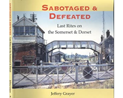 Sabotaged and Defeated  - Last Rites on the Somerset & Dorset