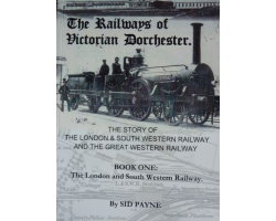 The Railways of Victorian Dorchester NEW by Sid Payne The London and South Western Railway