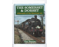 Somerset and Dorset: Aftermath of the Beeching Axe Tim Deacon